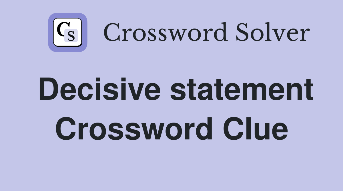 Decisive statement Crossword Clue