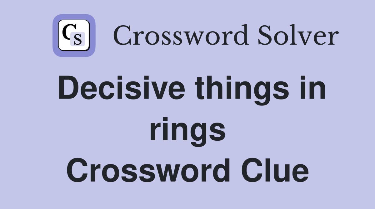 Decisive things in rings Crossword Clue
