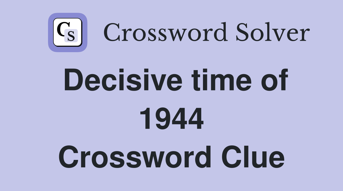 Decisive time of 1944 Crossword Clue