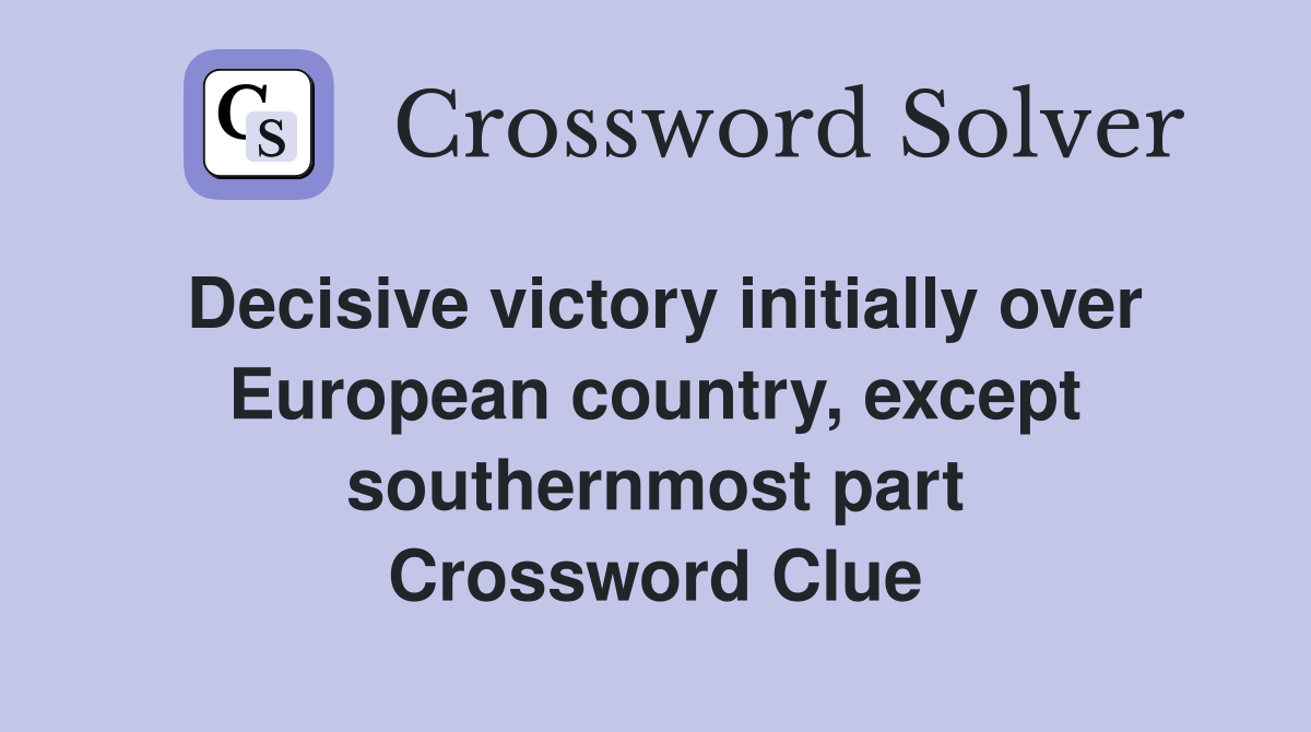 Decisive victory initially over European country, except southernmost part Crossword Clue