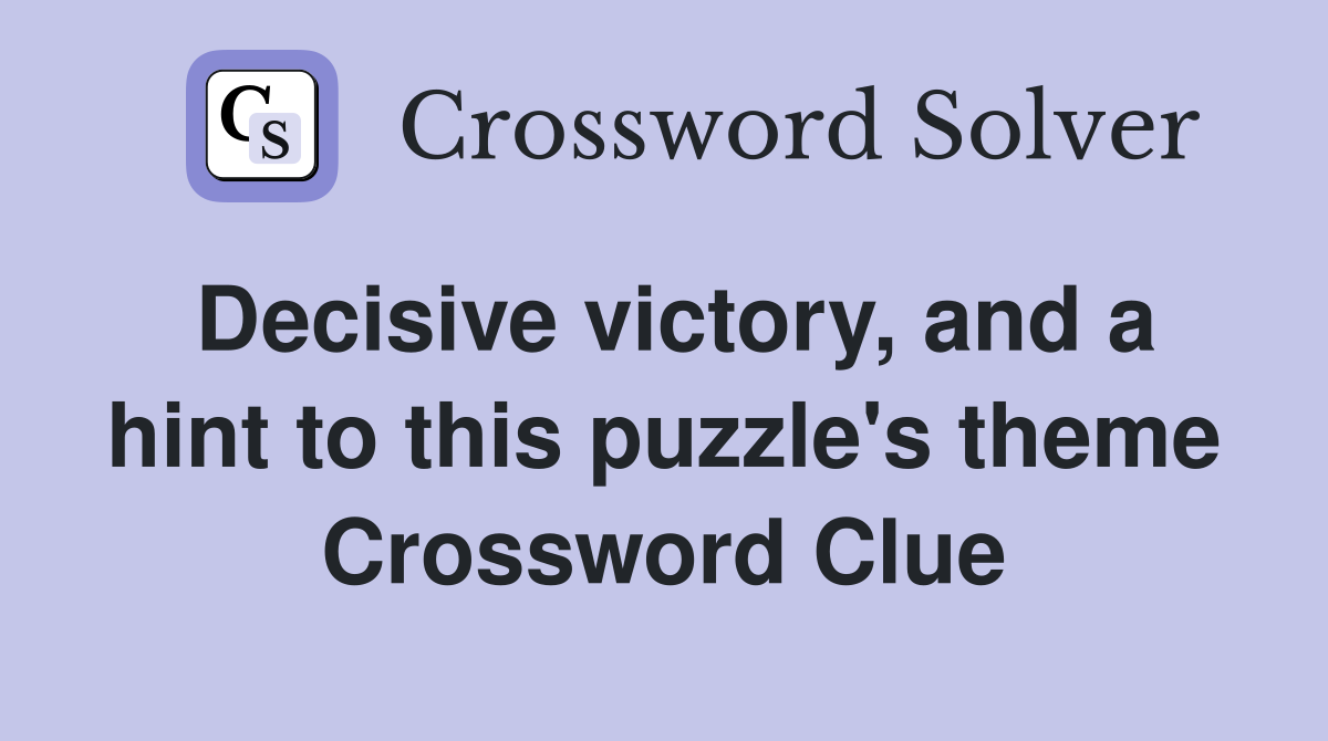 Decisive victory, and a hint to this puzzle's theme Crossword Clue