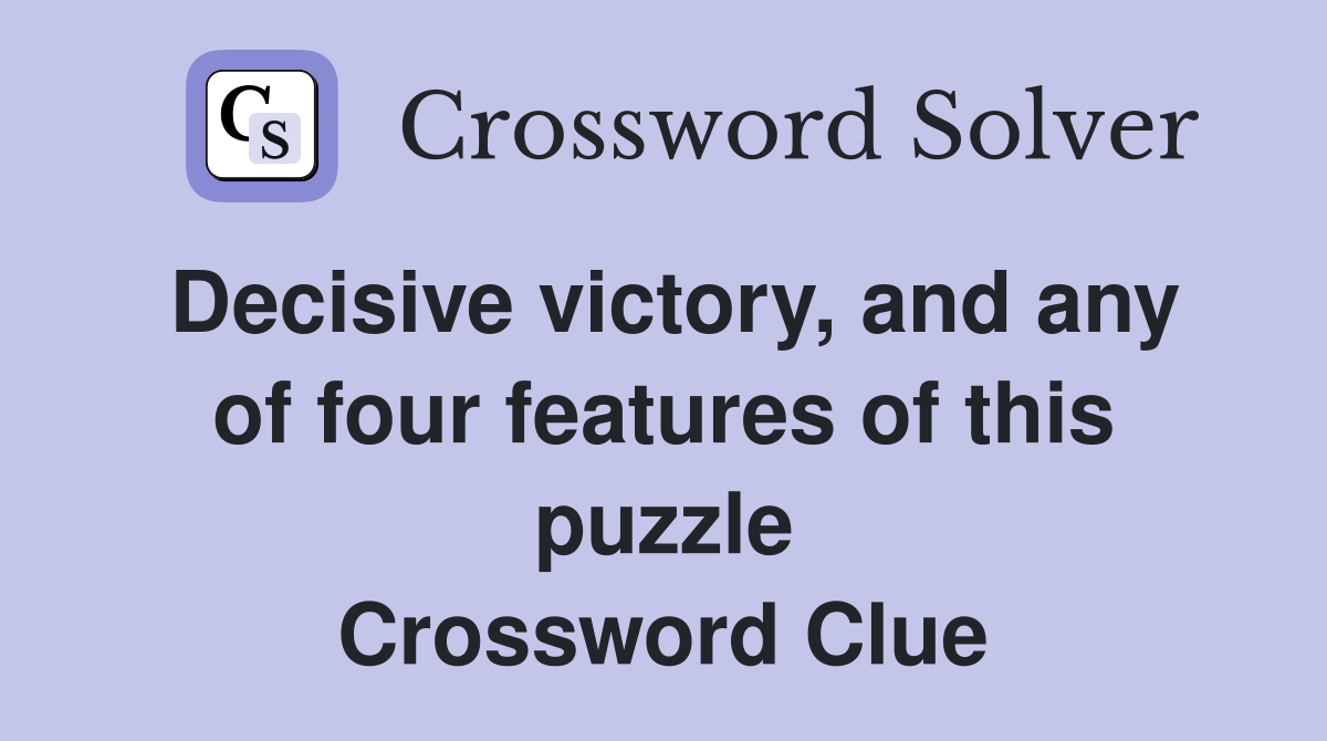 Decisive victory, and any of four features of this puzzle Crossword Clue