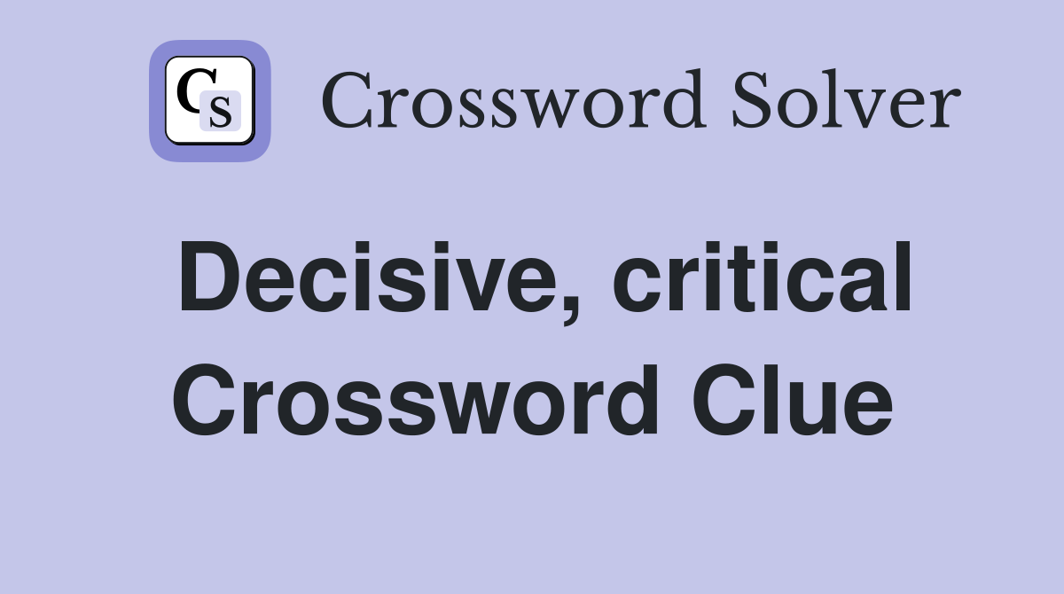 Decisive, critical Crossword Clue