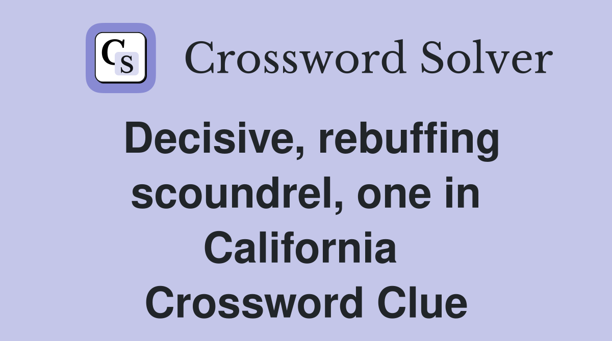 Decisive, rebuffing scoundrel, one in California  Crossword Clue