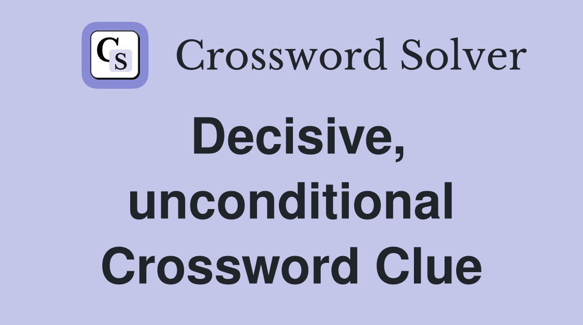 Decisive, unconditional Crossword Clue