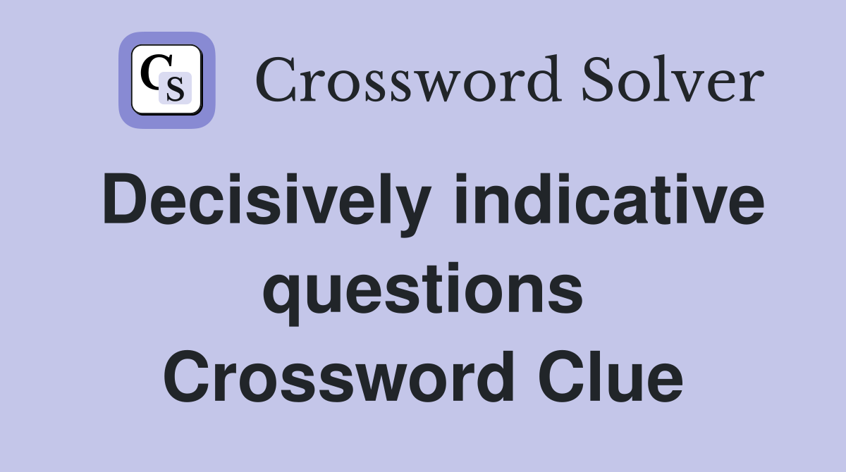 Decisively indicative questions Crossword Clue