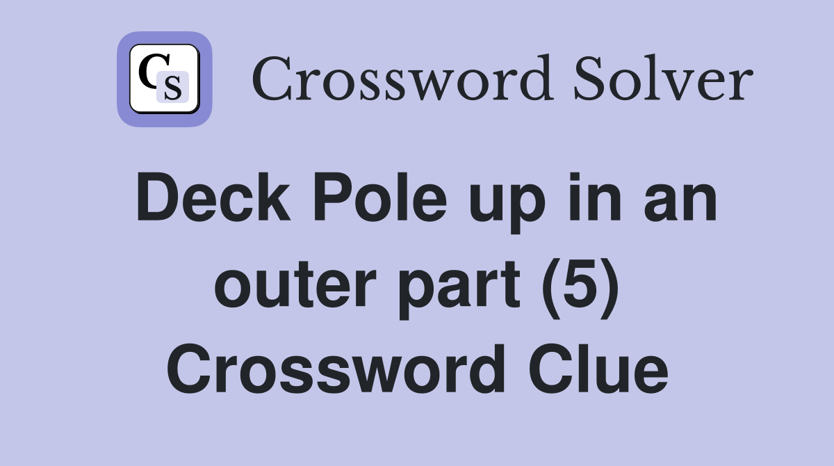Deck Pole up in an outer part (5) Crossword Clue