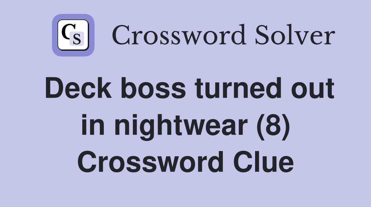 Deck boss turned out in nightwear (8) Crossword Clue