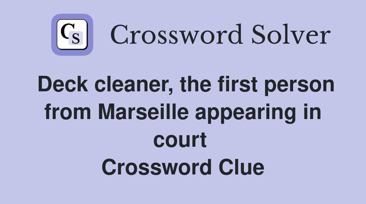 Deck cleaner, the first person from Marseille appearing in court  Crossword Clue