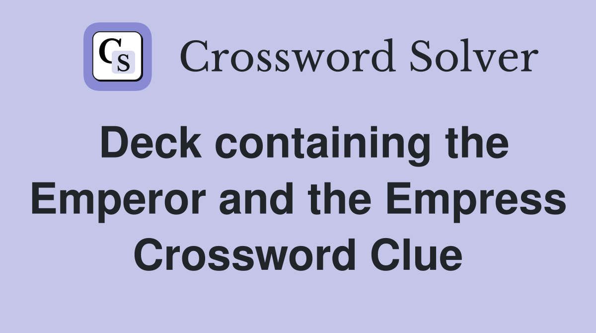 Deck containing the Emperor and the Empress Crossword Clue