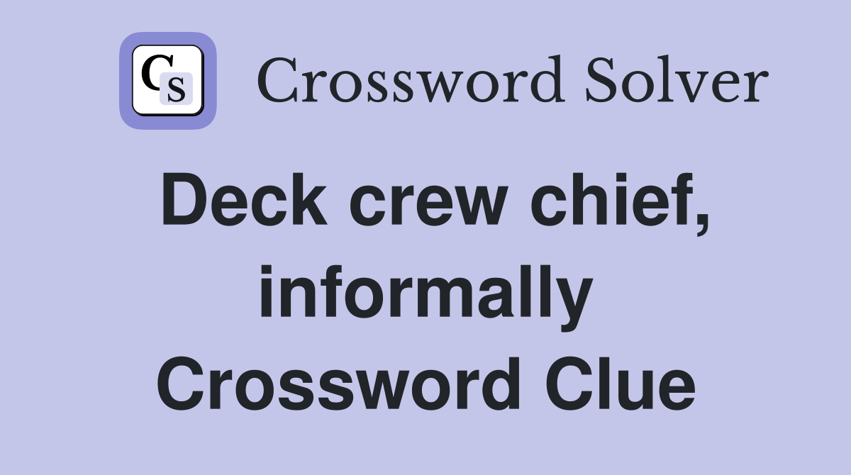 Deck crew chief, informally Crossword Clue