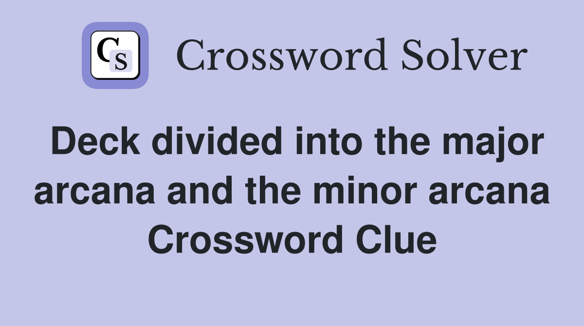 Deck divided into the major arcana and the minor arcana Crossword Clue