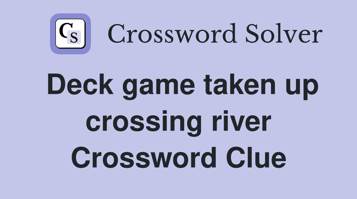 Deck game taken up crossing river Crossword Clue