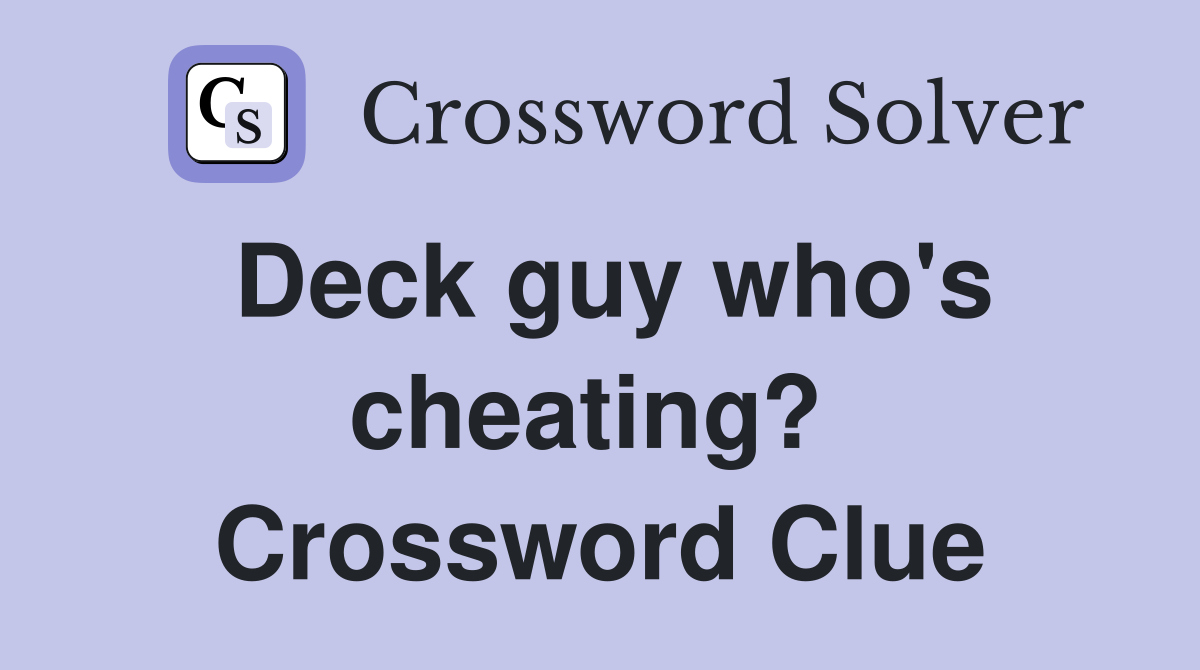 Deck guy who's cheating?  Crossword Clue