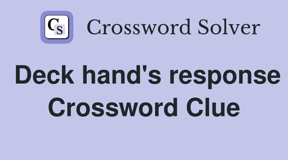 Deck hand's response Crossword Clue