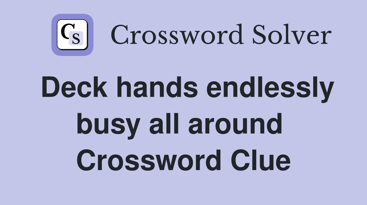 Deck hands endlessly busy all around  Crossword Clue