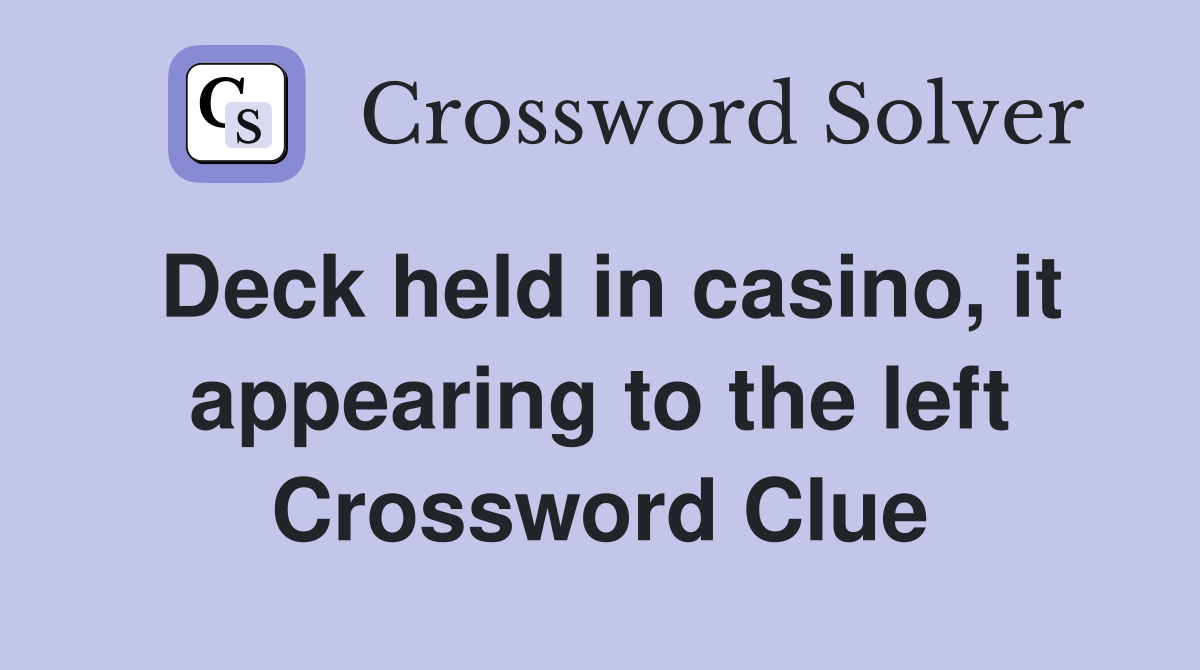 Deck held in casino, it appearing to the left Crossword Clue