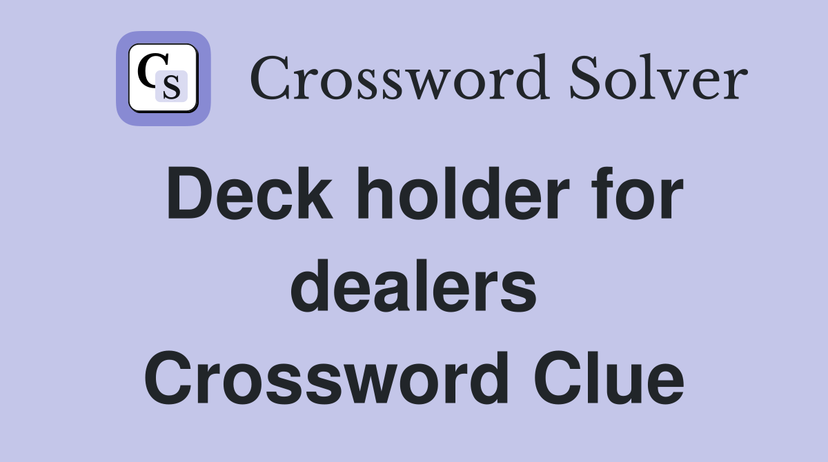 Deck holder for dealers Crossword Clue