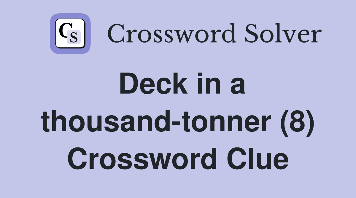 Deck in a thousand-tonner (8) Crossword Clue