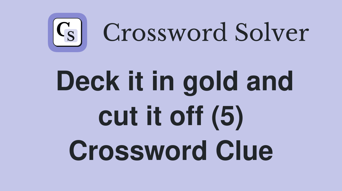Deck it in gold and cut it off (5) Crossword Clue