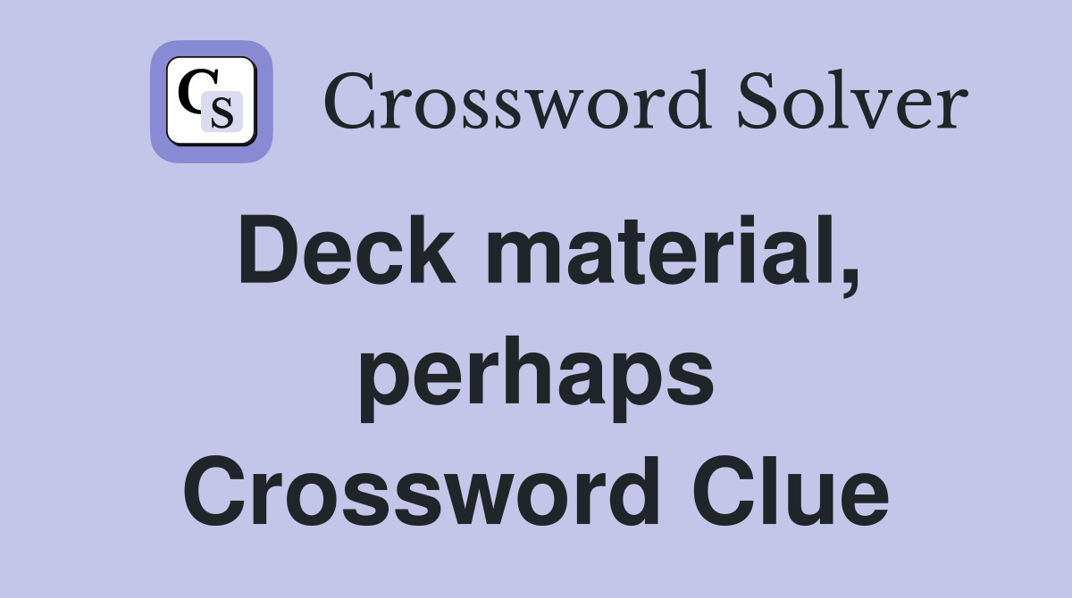 Deck material, perhaps Crossword Clue