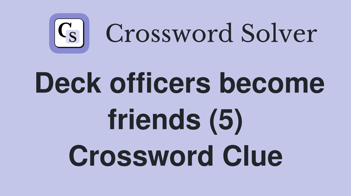 Deck officers become friends (5) Crossword Clue