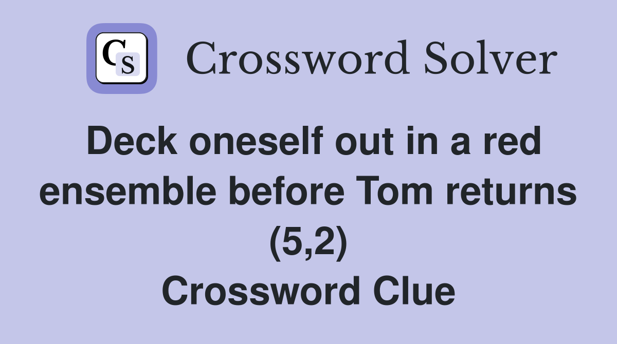 Deck oneself out in a red ensemble before Tom returns (5,2) Crossword Clue