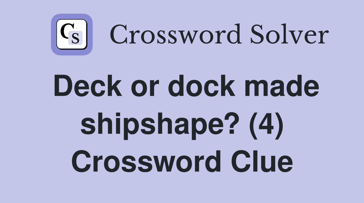 Deck or dock made shipshape? (4) Crossword Clue