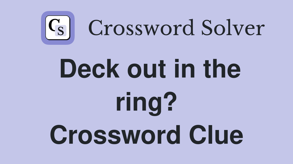 Deck out in the ring? Crossword Clue