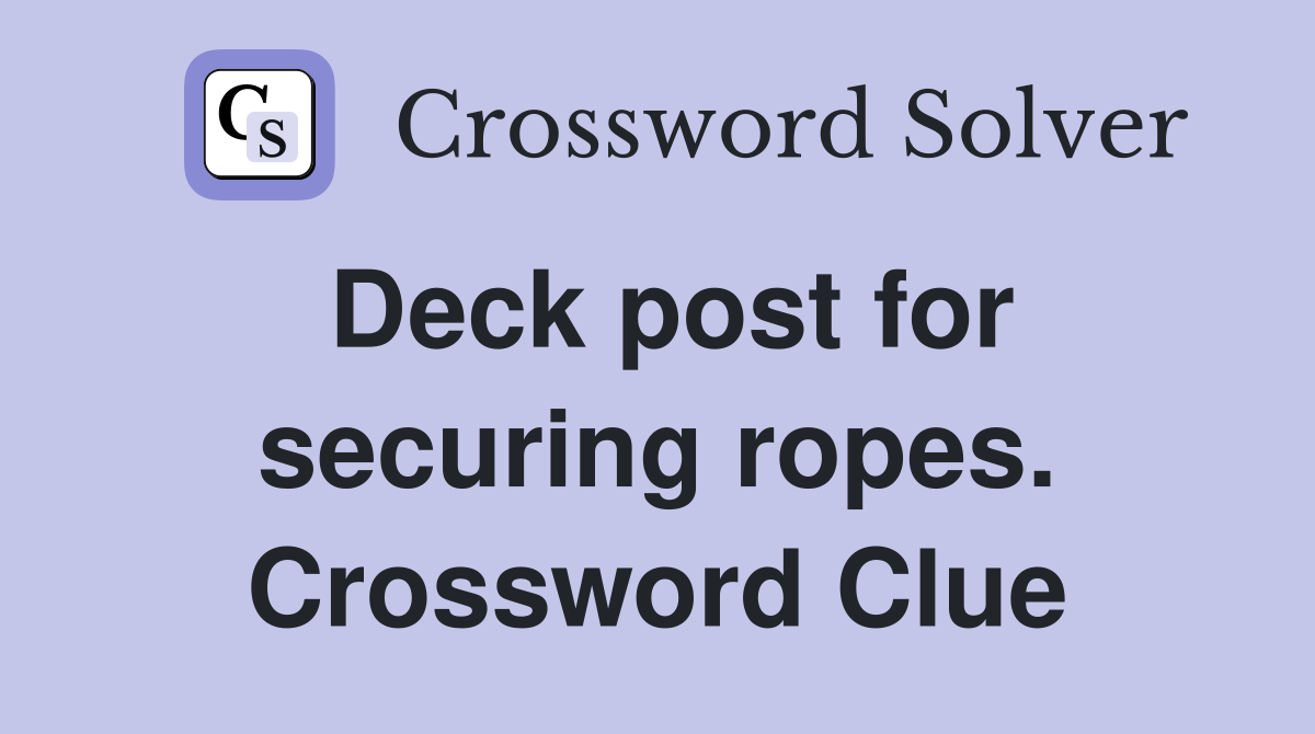 Deck post for securing ropes. Crossword Clue