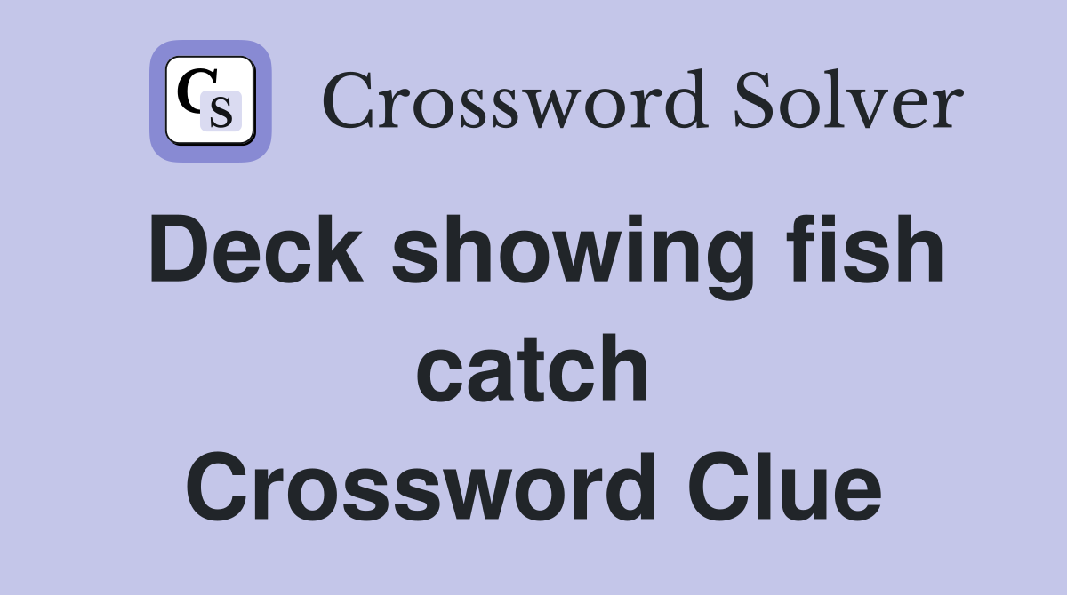 Deck showing fish catch Crossword Clue