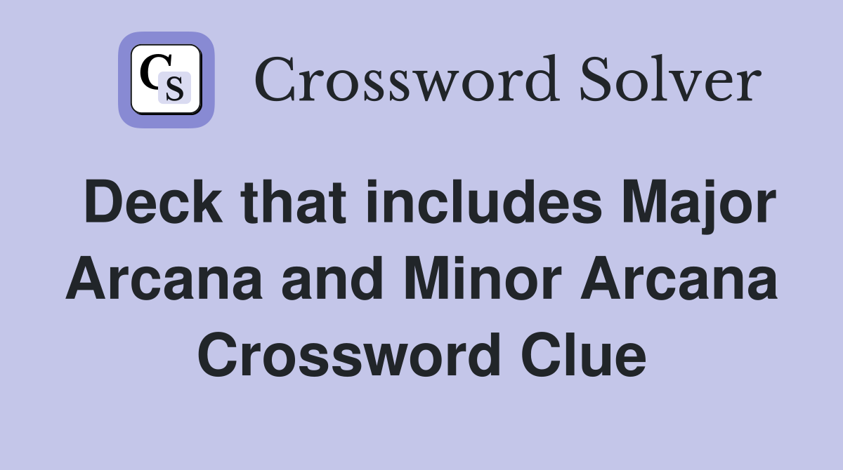 Deck that includes Major Arcana and Minor Arcana Crossword Clue