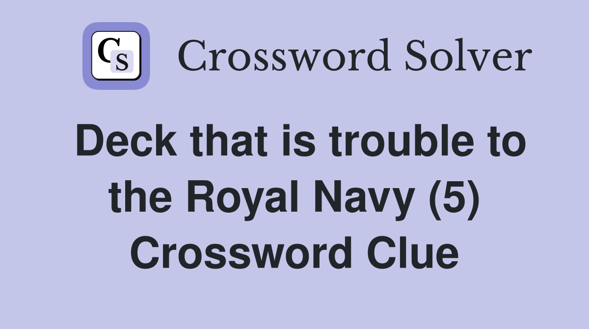 Deck that is trouble to the Royal Navy (5) Crossword Clue