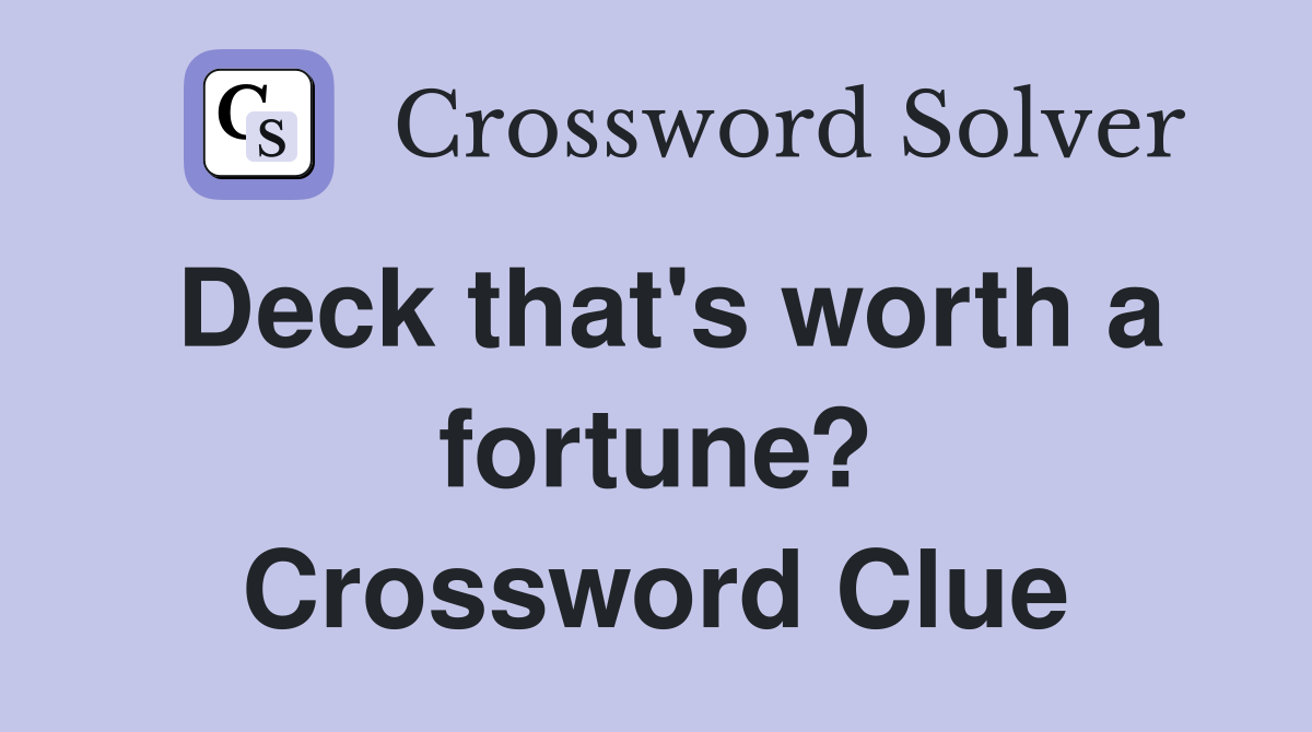 Deck that's worth a fortune? Crossword Clue