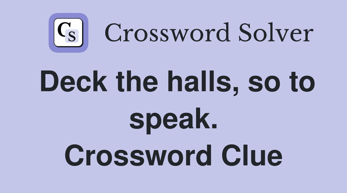 Deck the halls, so to speak. Crossword Clue