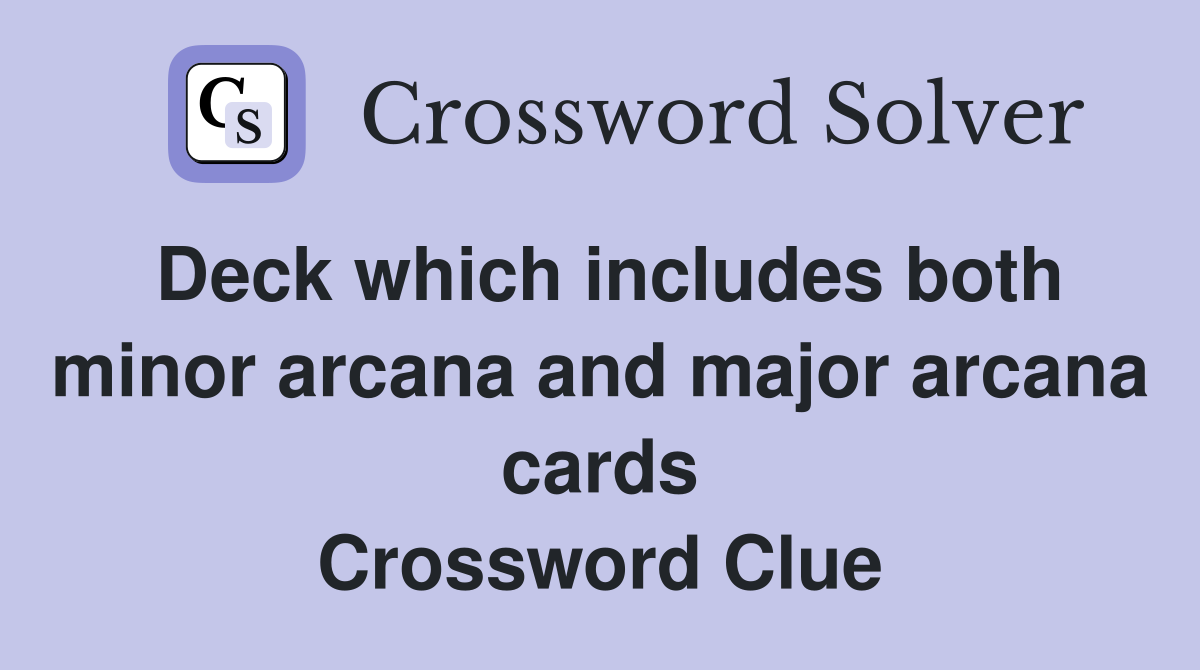 Deck which includes both minor arcana and major arcana cards Crossword Clue