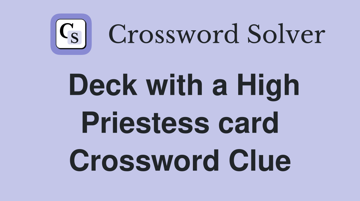 Deck with a High Priestess card Crossword Clue