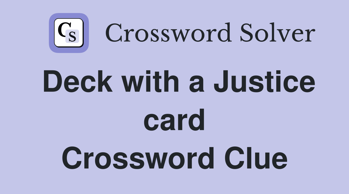Deck with a Justice card Crossword Clue