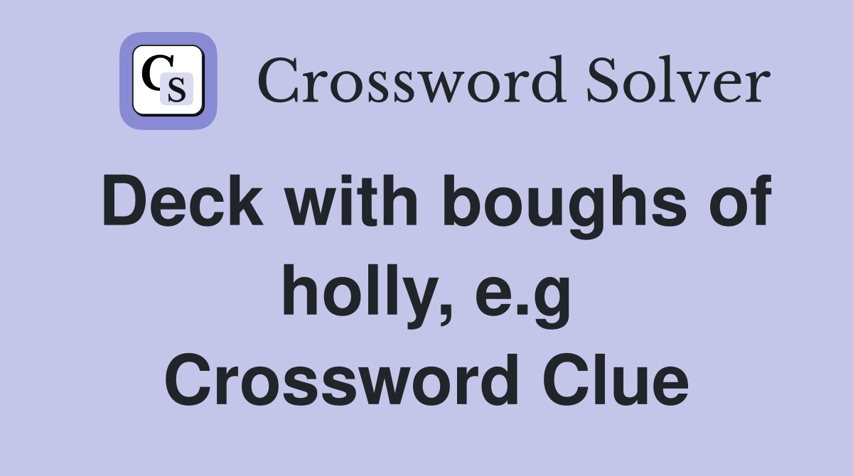 Deck with boughs of holly, e.g Crossword Clue