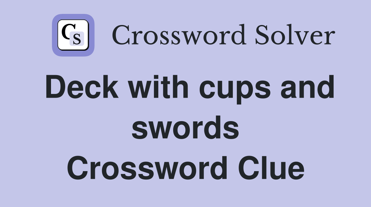 Deck with cups and swords Crossword Clue