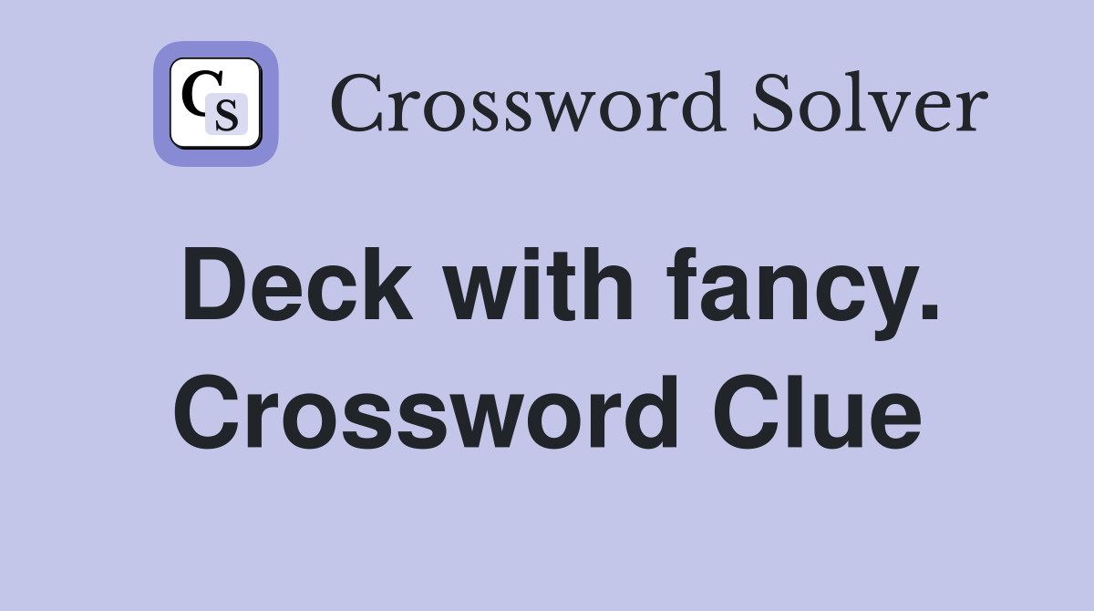 Deck with fancy. Crossword Clue