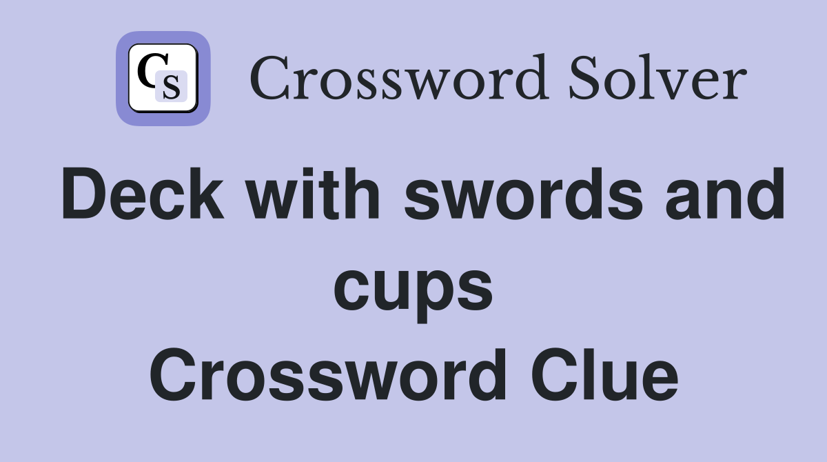 Deck with swords and cups Crossword Clue
