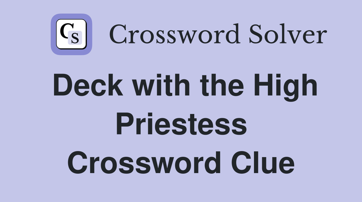 Deck with the High Priestess Crossword Clue