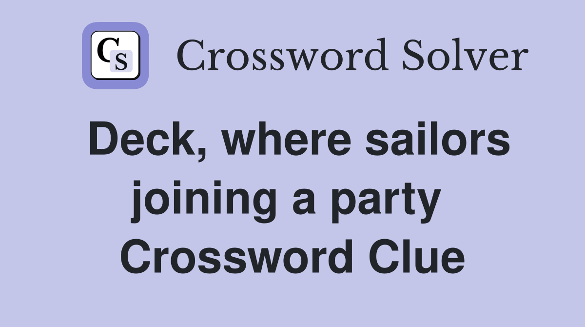 Deck, where sailors joining a party  Crossword Clue
