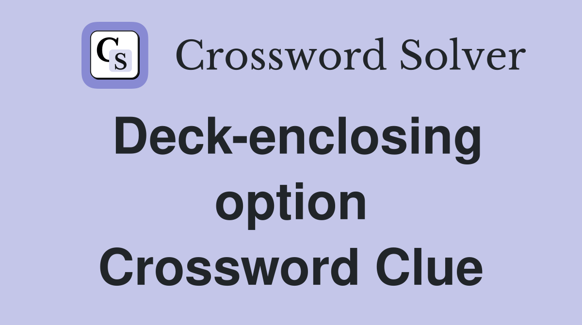 Deck-enclosing option Crossword Clue