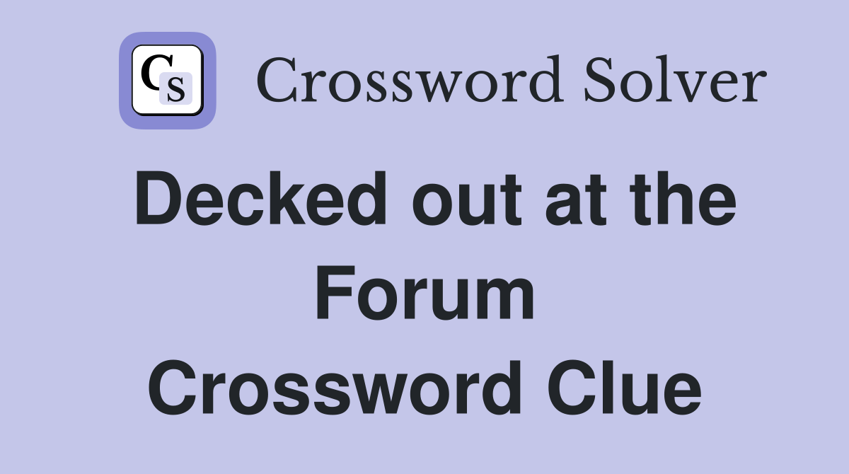 Decked out at the Forum Crossword Clue