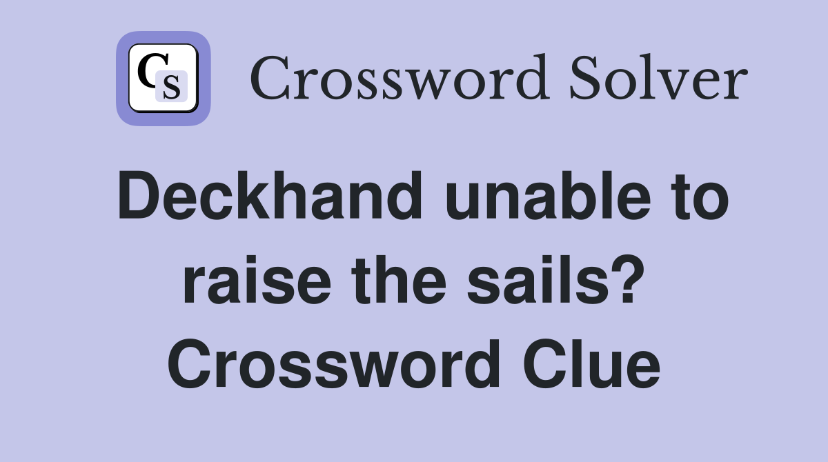 Deckhand unable to raise the sails? Crossword Clue