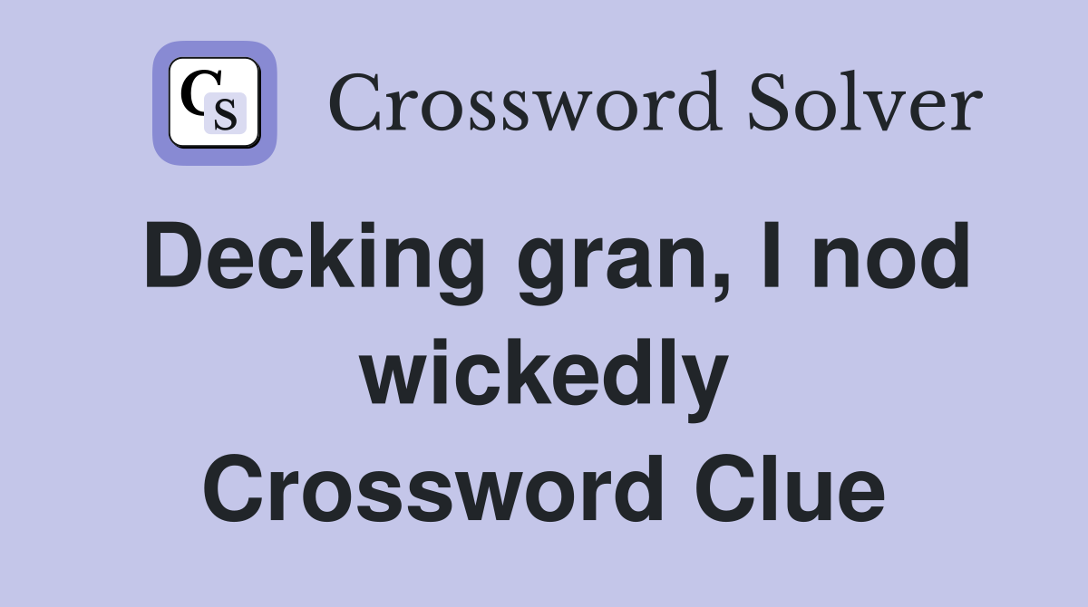 Decking gran, I nod wickedly Crossword Clue