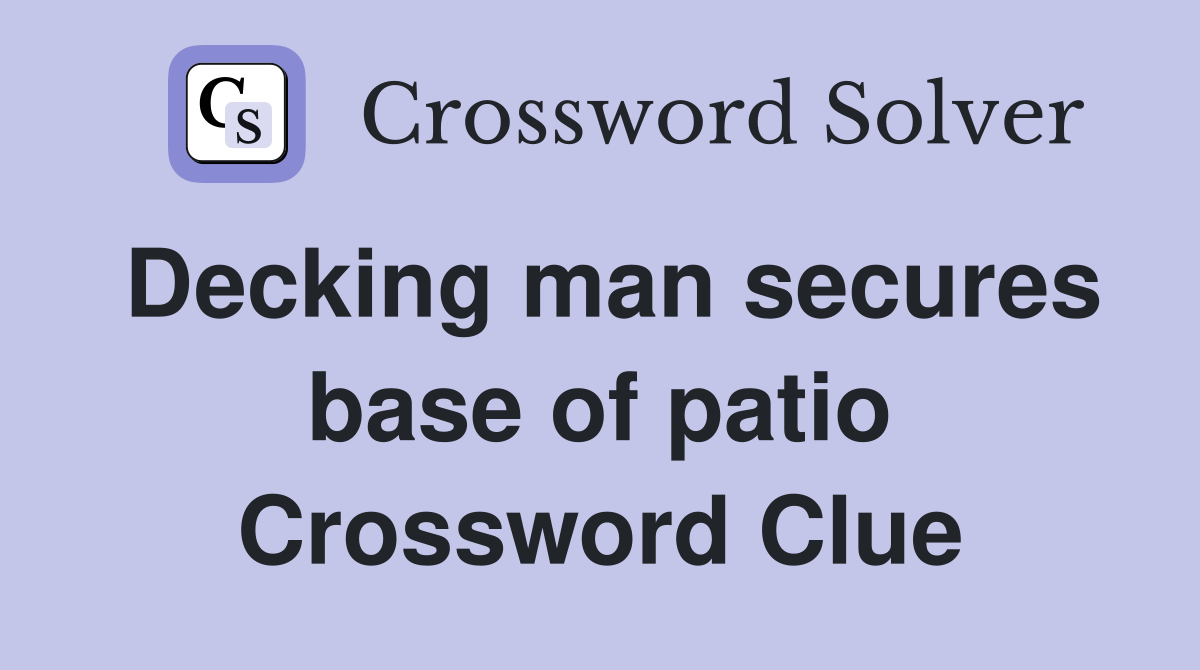 Decking man secures base of patio Crossword Clue