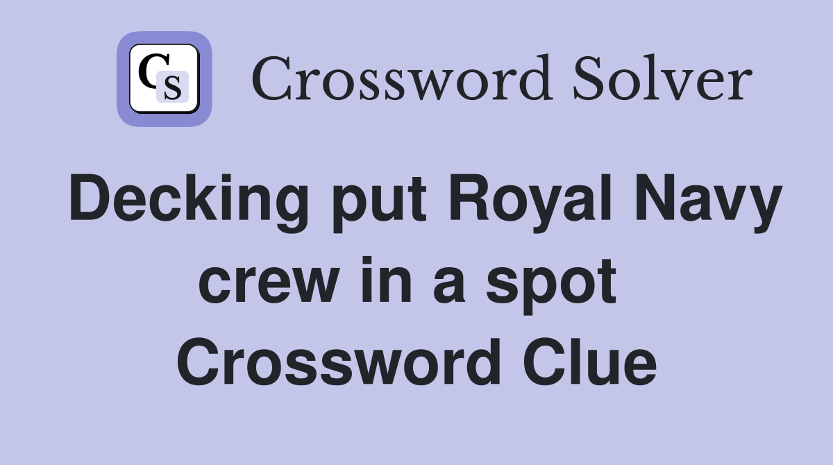Decking put Royal Navy crew in a spot  Crossword Clue